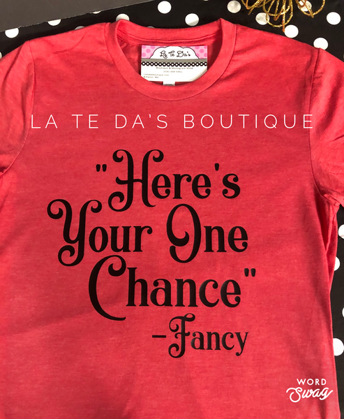 Here s Your One Chance Fancy T Shirt